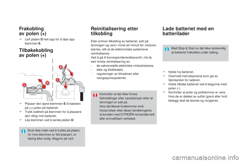 CITROEN DS4 2015  InstruksjonsbØker (in Norwegian) DS4_no_Chap10_info-pratiques_ed02-2015
Lade batteriet med en 
batterilader
F Koble fra batteriet.
F O verhold instruksjonene som gis av 
fabrikanten for laderen.
F
 
K
 oble tilbake batteriet ved å b