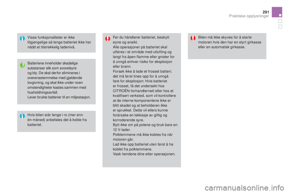 CITROEN DS4 2015 InstruksjonsbØker (in Norwegian) 291
DS4_no_Chap10_info-pratiques_ed02-2015
Visse funksjonaliteter er ikke
tilgjengelige så lenge batteriet ikke har
nådd et tilstrekkelig ladenivå.Før du håndterer batteriet, beskytt
øyne og CITROEN DS4 2015 InstruksjonsbØker (in Norwegian) 291
DS4_no_Chap10_info-pratiques_ed02-2015
Visse funksjonaliteter er ikke
tilgjengelige så lenge batteriet ikke har
nådd et tilstrekkelig ladenivå.Før du håndterer batteriet, beskytt
øyne og