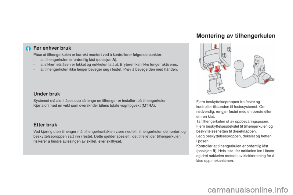 CITROEN DS4 2015 InstruksjonsbØker (in Norwegian) DS4_no_Chap10_info-pratiques_ed02-2015
Før enhver bruk
Påse at tilhengerkulen er korrekt montert ved å kontrollerer følgende punkter:
- at tilhengerkulen er ordentlig låst (posisjon A ),
-
a
t CITROEN DS4 2015 InstruksjonsbØker (in Norwegian) DS4_no_Chap10_info-pratiques_ed02-2015
Før enhver bruk
Påse at tilhengerkulen er korrekt montert ved å kontrollerer følgende punkter:
- at tilhengerkulen er ordentlig låst (posisjon A ),
-
a
t