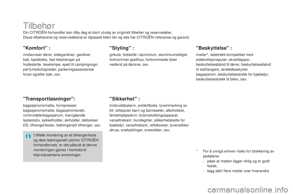 CITROEN DS4 2015 InstruksjonsbØker (in Norwegian) DS4_no_Chap10_info-pratiques_ed02-2015
TilbehørDin CITROËN-forhandler kan tilby deg et stort utvalg av originalt tilbehør og reservedeler.
Disse tilbehørene og reservedelene er tilpasset bilen din CITROEN DS4 2015 InstruksjonsbØker (in Norwegian) DS4_no_Chap10_info-pratiques_ed02-2015
TilbehørDin CITROËN-forhandler kan tilby deg et stort utvalg av originalt tilbehør og reservedeler.
Disse tilbehørene og reservedelene er tilpasset bilen din