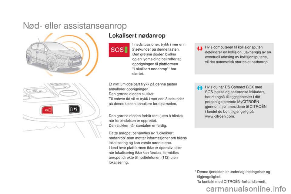 CITROEN DS4 2015 InstruksjonsbØker (in Norwegian) DS4_no_Chap12b_BTA_ed02-2015
Nød- eller assistanseanrop
Hvis computeren til kollisjonsputen
detekterer en kollisjon, uavhengig av en
eventuell utløsing av kollisjonsputene,
vil det automatisk sta CITROEN DS4 2015 InstruksjonsbØker (in Norwegian) DS4_no_Chap12b_BTA_ed02-2015
Nød- eller assistanseanrop
Hvis computeren til kollisjonsputen
detekterer en kollisjon, uavhengig av en
eventuell utløsing av kollisjonsputene,
vil det automatisk sta