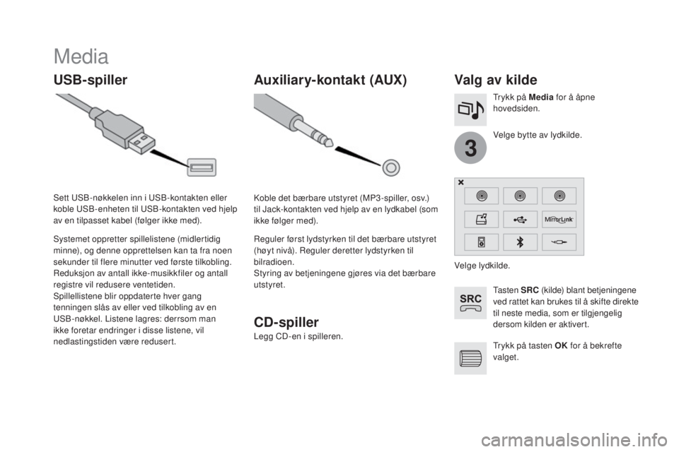 CITROEN DS4 2015 InstruksjonsbØker (in Norwegian) 3
DS4_no_Chap12c_SMEGplus_ed02-2015
Media
USB-spillerValg av kilde
Ta s t e n SR c ( kilde) blant betjeningene
ved rattet kan brukes til å skifte direkte
til neste media, som er tilgjengelig
ders CITROEN DS4 2015 InstruksjonsbØker (in Norwegian) 3
DS4_no_Chap12c_SMEGplus_ed02-2015
Media
USB-spillerValg av kilde
Ta s t e n SR c ( kilde) blant betjeningene
ved rattet kan brukes til å skifte direkte
til neste media, som er tilgjengelig
ders