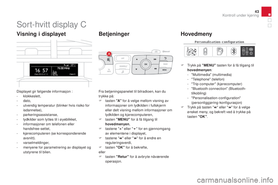 CITROEN DS4 2015  InstruksjonsbØker (in Norwegian) 43
DS4_no_Chap01_controle-de-marche_ed02-2015
Sort-hvitt display C
Displayet gir følgende informasjon :
- klokkeslett,
-
 

dato,
-
 
u
 tvendig temperatur (blinker hvis risiko for 
isdannelse),
-
 
