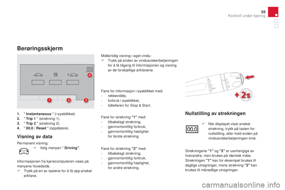 CITROEN DS4 2015  InstruksjonsbØker (in Norwegian) 55
DS4_no_Chap01_controle-de-marche_ed02-2015
Berøringsskjerm
Visning av data
Permanent visning:Midlertidig visning i eget vindu:
F
 
T
 rykk på enden av vindusviskerbetjeningen 
for å få tilgang 