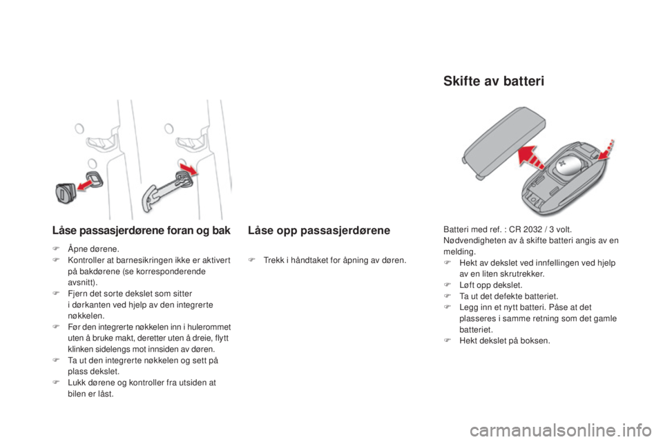 CITROEN DS4 2015 InstruksjonsbØker (in Norwegian) DS4_no_Chap02_ouvertures_ed02-2015
Låse passasjerdørene foran og bakLåse opp passasjerdørene
Skifte av batteri
F Åpne dørene.
F
K ontroller at barnesikringen ikke er aktivert
på bakdørene (s CITROEN DS4 2015 InstruksjonsbØker (in Norwegian) DS4_no_Chap02_ouvertures_ed02-2015
Låse passasjerdørene foran og bakLåse opp passasjerdørene
Skifte av batteri
F Åpne dørene.
F
K ontroller at barnesikringen ikke er aktivert
på bakdørene (s