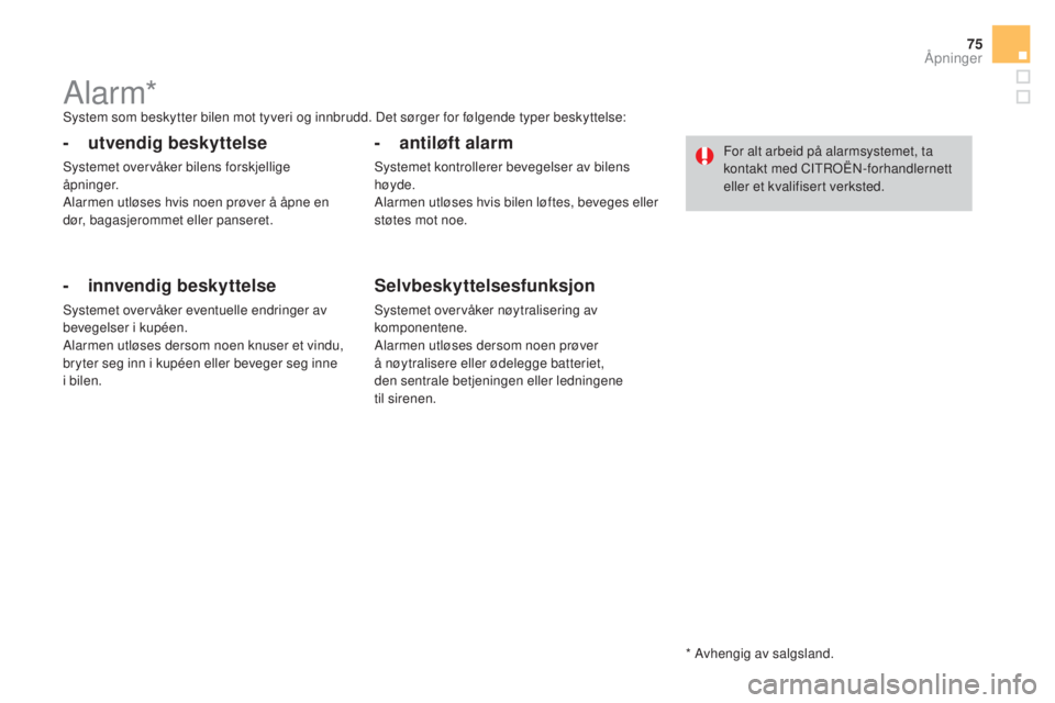 CITROEN DS4 2015 InstruksjonsbØker (in Norwegian) 75
DS4_no_Chap02_ouvertures_ed02-2015
Alarm*System som beskytter bilen mot tyveri og innbrudd. Det sørger for følgende typer beskyttelse:
- utvendig beskyttelse
Systemet overvåker bilens forskjelli CITROEN DS4 2015 InstruksjonsbØker (in Norwegian) 75
DS4_no_Chap02_ouvertures_ed02-2015
Alarm*System som beskytter bilen mot tyveri og innbrudd. Det sørger for følgende typer beskyttelse:
- utvendig beskyttelse
Systemet overvåker bilens forskjelli
