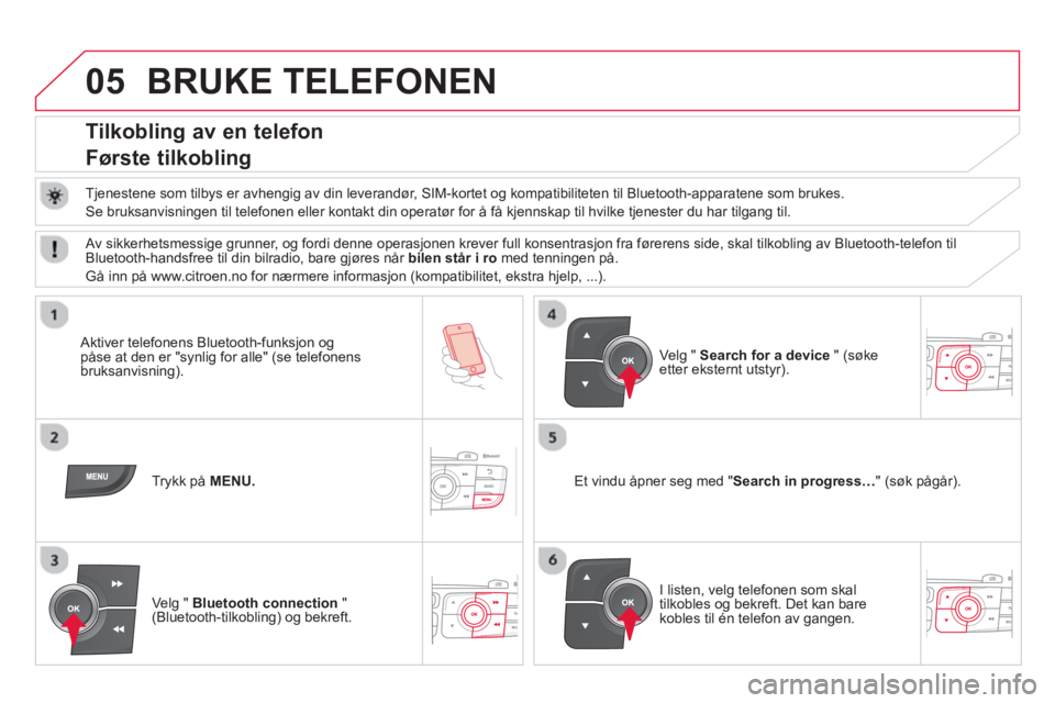 CITROEN DS4 2014 InstruksjonsbØker (in Norwegian) 05 BRUKE TELEFONEN
Tilkobling av en telefon
Første tilkobling
Tjenestene som tilbys er avhengig av din leverandør, SIM-kortet og kompatibiliteten til Bluetooth-apparatene CITROEN DS4 2014 InstruksjonsbØker (in Norwegian) 05 BRUKE TELEFONEN
Tilkobling av en telefon
Første tilkobling
Tjenestene som tilbys er avhengig av din leverandør, SIM-kortet og kompatibiliteten til Bluetooth-apparatene