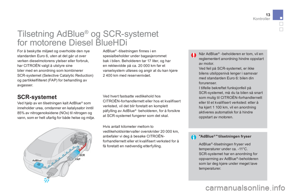 CITROEN DS4 2014  InstruksjonsbØker (in Norwegian) 13Kontroller 
                    Tilsetning AdBlue ®  og SCR-systemet    
for motorene Diesel BlueHDi   
  For å beskytte miljøet og overholde den nye  standarden Euro 6, uten at det går ut over 