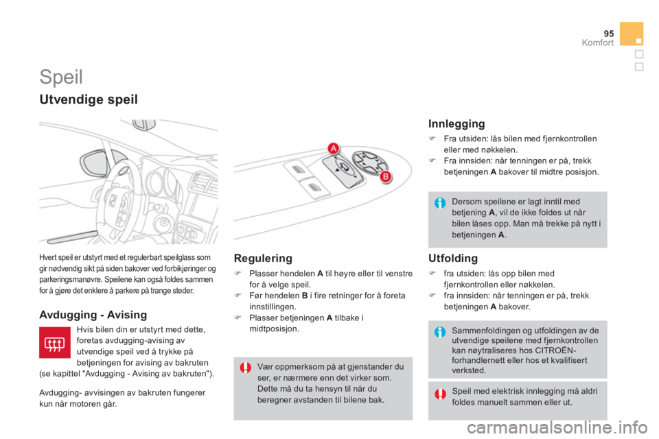 CITROEN DS4 2014  InstruksjonsbØker (in Norwegian) 95Komfor t
   
 
 
 
 
Speil 
 
Hvert speil er utstyrt med et regulerbart speilglass som 
gir nødvendig sikt på siden bakover ved forbikjøringer og 
parkeringsmanøvre. Speilene kan også foldes sa