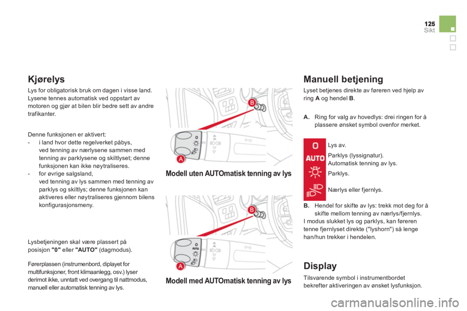 CITROEN DS4 2013  InstruksjonsbØker (in Norwegian) Sikt
Modell uten AUTOmatisk tenning av lys  
 
Modell med AUTOmatisk tennin
g av lys
   Manuell betjening 
 
Lyset betjenes direkte av føreren ved hjelp av 
ring Aog hendel B.
Parklys (lyssignatur). 