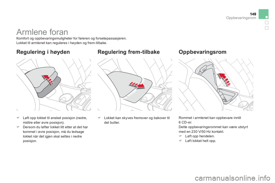 CITROEN DS4 2013  InstruksjonsbØker (in Norwegian) Oppbevaringsrom
   
 
 
 
 
 
 
 
Armlene foran  
Komfor t og oppbevaringsmuligheter for føreren og forsetepassasjeren. 
  Lokket til armlenet kan reguleres i høyden og frem-tilbake.
Regulering frem