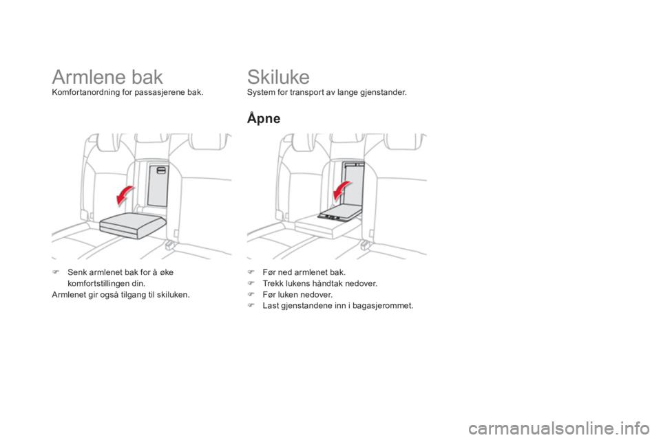 CITROEN DS4 2013  InstruksjonsbØker (in Norwegian) �)   Før ned armlenet bak.�) 
 Trekk lukens håndtak nedover. �) 
 Før luken nedover.
�) 
 Last gjenstandene inn i bagasjerommet.  
 
 
 
 
 
 
 
 
 
 
Skiluke  System for transpor t av lange gjenst