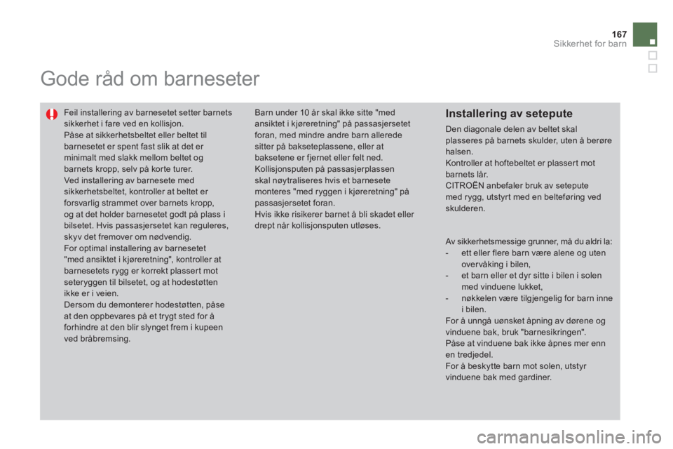 CITROEN DS4 2013 InstruksjonsbØker (in Norwegian) 167
Sikkerhet for barn
Gode råd om barneseter
Feil installering av barnesetet setter barnets sikkerhet i fare ved en kollisjon.
Påse at sikkerhetsbeltet eller beltet til barnesetet er s CITROEN DS4 2013 InstruksjonsbØker (in Norwegian) 167
Sikkerhet for barn
Gode råd om barneseter
Feil installering av barnesetet setter barnets sikkerhet i fare ved en kollisjon.
Påse at sikkerhetsbeltet eller beltet til barnesetet er s