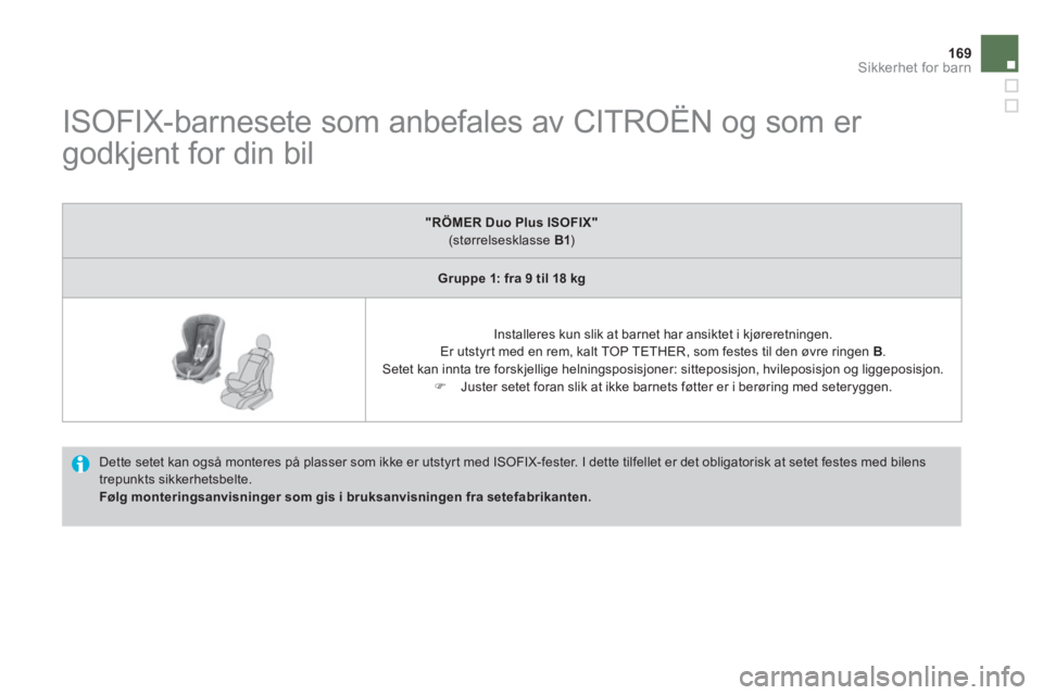 CITROEN DS4 2013  InstruksjonsbØker (in Norwegian) 169Sikkerhet for barn
   
 
 
 
 
 
 
 
 
 
ISOFIX-barnesete som anbefales av CITROËN og som er 
godkjent for din bil 
  Dette setet kan også monteres på plasser som ikke er utstyr t med ISOFIX-fes