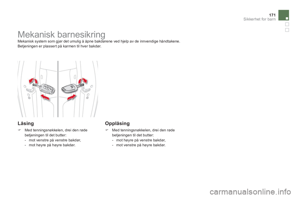 CITROEN DS4 2013  InstruksjonsbØker (in Norwegian) 171Sikkerhet for barn
   
 
 
 
 
 
 
Mekanisk barnesikring  
Mekanisk system som gjør det umulig å åpne bakdørene ved hjelp av de innvendige håndtakene. 
  Betjeningen er plassert på karmen til