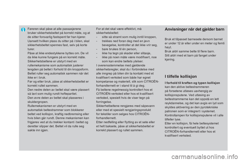 CITROEN DS4 2013  InstruksjonsbØker (in Norwegian) Føreren skal påse at alle passasjerenebruker sikkerhetsbeltet på korrekt måte, og atde sitter forsvarlig fastspent før han kjører.
  Uansett hvilken plass du sitter på i bilen, skalsikkerhetsbe