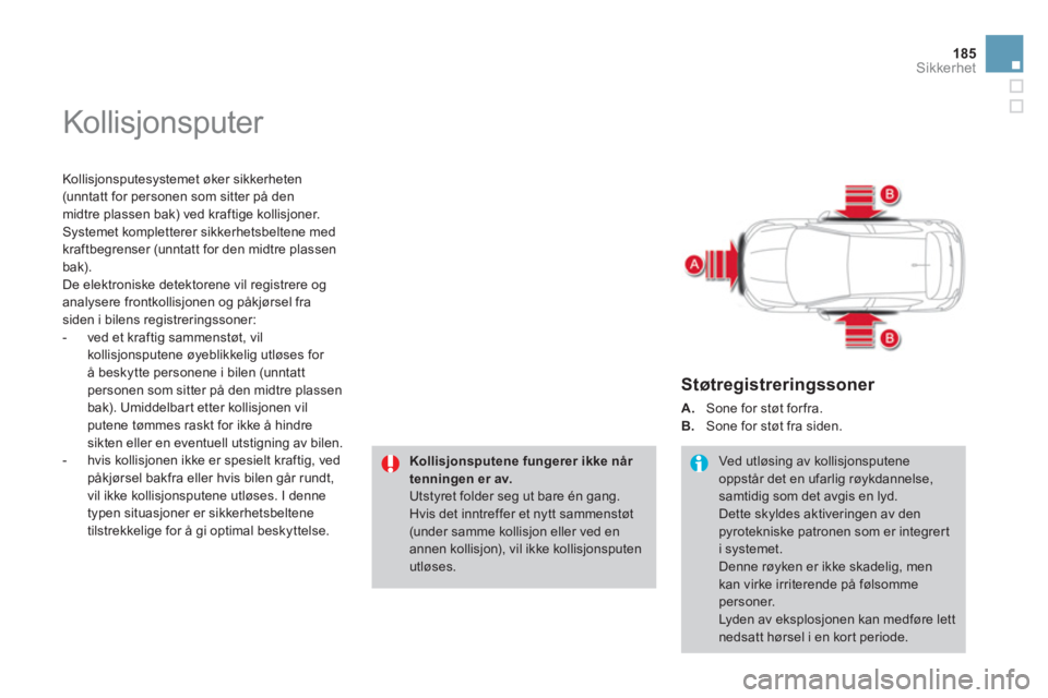 CITROEN DS4 2013  InstruksjonsbØker (in Norwegian) 185
Sikkerhet
  Kollisjonsputer 
 
 
Kollisjonsputesystemet øker sikkerheten (unntatt for personen som sitter på denmidtre plassen bak) ved kraftige kollisjoner. Systemet kompletterer sikkerhetsbelt