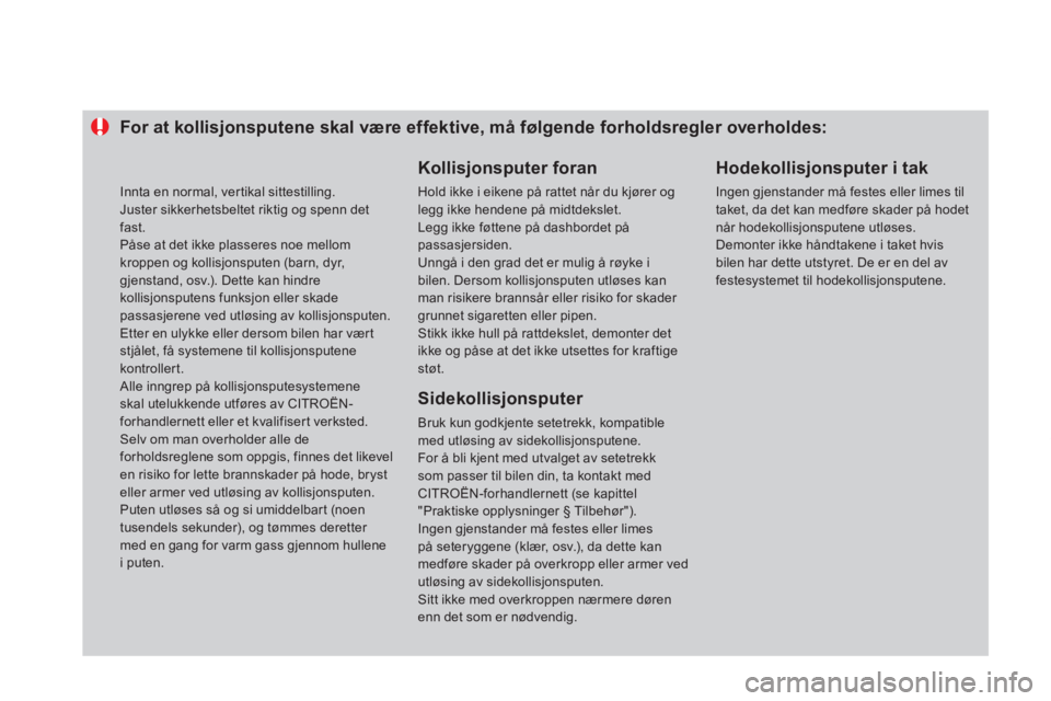 CITROEN DS4 2013 InstruksjonsbØker (in Norwegian) For at kollisjonsputene skal være effektive, må følgende forholdsregler overholdes:
Kollisjonsputer foran
Hold ikke i eikene på rattet når du kjører oglegg ikke hendene på midtdekslet. CITROEN DS4 2013 InstruksjonsbØker (in Norwegian) For at kollisjonsputene skal være effektive, må følgende forholdsregler overholdes:
Kollisjonsputer foran
Hold ikke i eikene på rattet når du kjører oglegg ikke hendene på midtdekslet.