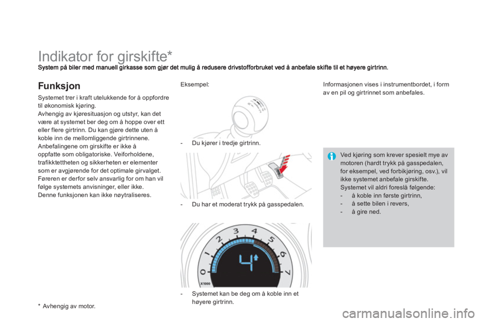CITROEN DS4 2013  InstruksjonsbØker (in Norwegian)    
 
 
 
 
 
 
 
 
 
 
Indikator for girskifte *  
Funksjon
Systemet trer i kraft utelukkende for å oppfordre 
til økonomisk kjøring. 
 
Avhengig av kjøresituasjon og utstyr, kan det
være at sys