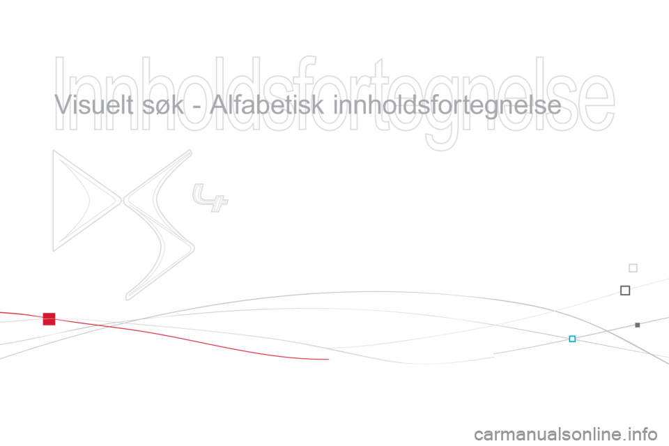 CITROEN DS4 2013 InstruksjonsbØker (in Norwegian)
Innholdsfortegnelse
Visuelt søk - Alfabetisk innholdsfortegnelse CITROEN DS4 2013 InstruksjonsbØker (in Norwegian)
Innholdsfortegnelse
Visuelt søk - Alfabetisk innholdsfortegnelse