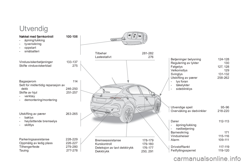 CITROEN DS4 2013 InstruksjonsbØker (in Norwegian) Utvendig
- åpning/lukking
- tyverisikring- oppstart
- småbatteri
Bet
jeninger belysning 124 -128
Regulering av lykter 130
Følgelys 127, 128
Velkomstlys 129
Svinglys 131-132 CITROEN DS4 2013 InstruksjonsbØker (in Norwegian) Utvendig
- åpning/lukking
- tyverisikring- oppstart
- småbatteri
Bet
jeninger belysning 124 -128
Regulering av lykter 130
Følgelys 127, 128
Velkomstlys 129
Svinglys 131-132