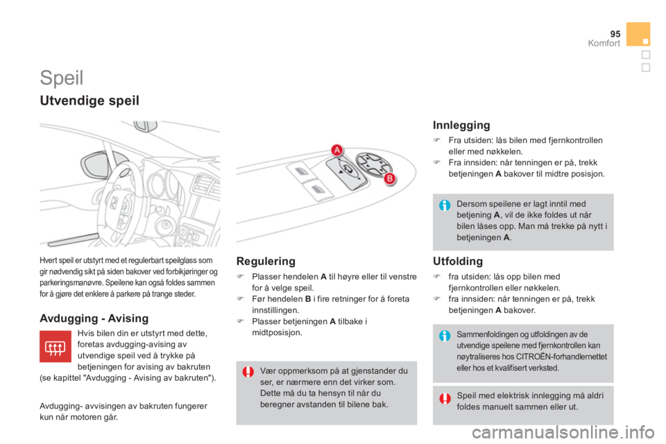 CITROEN DS4 2013  InstruksjonsbØker (in Norwegian) 95
Komfor t
   
 
 
 
 
Speil 
 Hver t speil er utstyrt med et regulerbart speilglass som
gir nødvendig sikt på siden bakover ved forbikjøringer og 
parkeringsmanøvre. Speilene kan også foldes sa