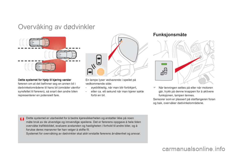 CITROEN DS4 2011  InstruksjonsbØker (in Norwegian)    
 
 
 
 
 
 
 
Overvåking av dødvinkler 
føreren om at det befinner seg en annen bil i
dødvinkelområdene til hans bil (områder utenfor synsfeltet til føreren), så snar t den andre bilen rep