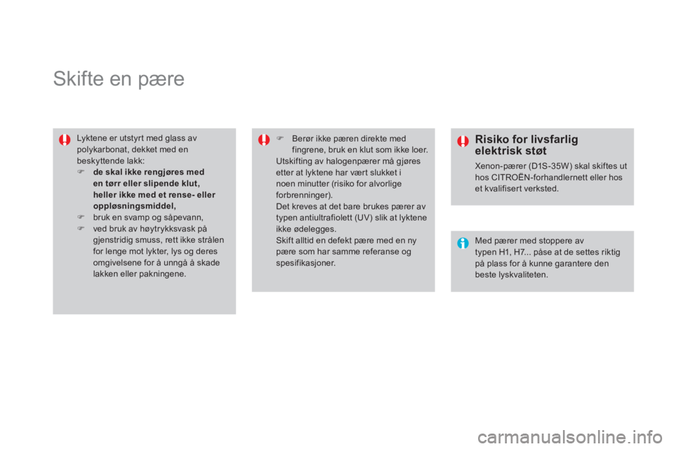 CITROEN DS4 2011  InstruksjonsbØker (in Norwegian)    
 
 
 
 
 
 
 
 
 
 
Skifte en pære 
 
Lyktene er utstyr t med glass avpolykarbonat, dekket med enbeskyttende lakk: �)de skal ikke rengjøres meden tørr eller slipende klut, heller ikke med et re