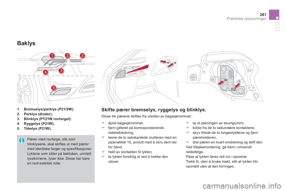 CITROEN DS4 2011  InstruksjonsbØker (in Norwegian) 261Praktiske opplysninger
1.Bremselys/parklys (P21/5W).2.Parklys (dioder).3.Blinklys (PY21W ravfarget).4.Ryggelys (P21W).5.    Tåkelys (P21W).
Baklys
  Pærer med ravfarge, slik somblinklysene, skal 