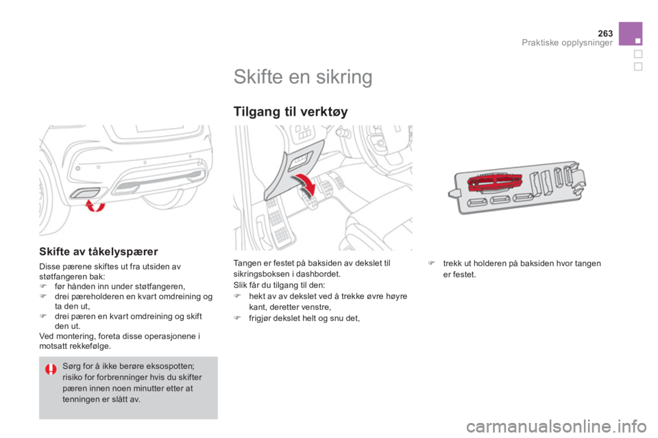 CITROEN DS4 2011  InstruksjonsbØker (in Norwegian) 263Praktiske opplysninger
   
 
 
 
 
 
 
 
 
 
 
 
 
 
 
 
 
 
 
 
Skifte en sikring 
Ta ngen er festet på baksiden av dekslet til
sikringsboksen i dashbordet. 
Slik får du til
gang til den:�)    h