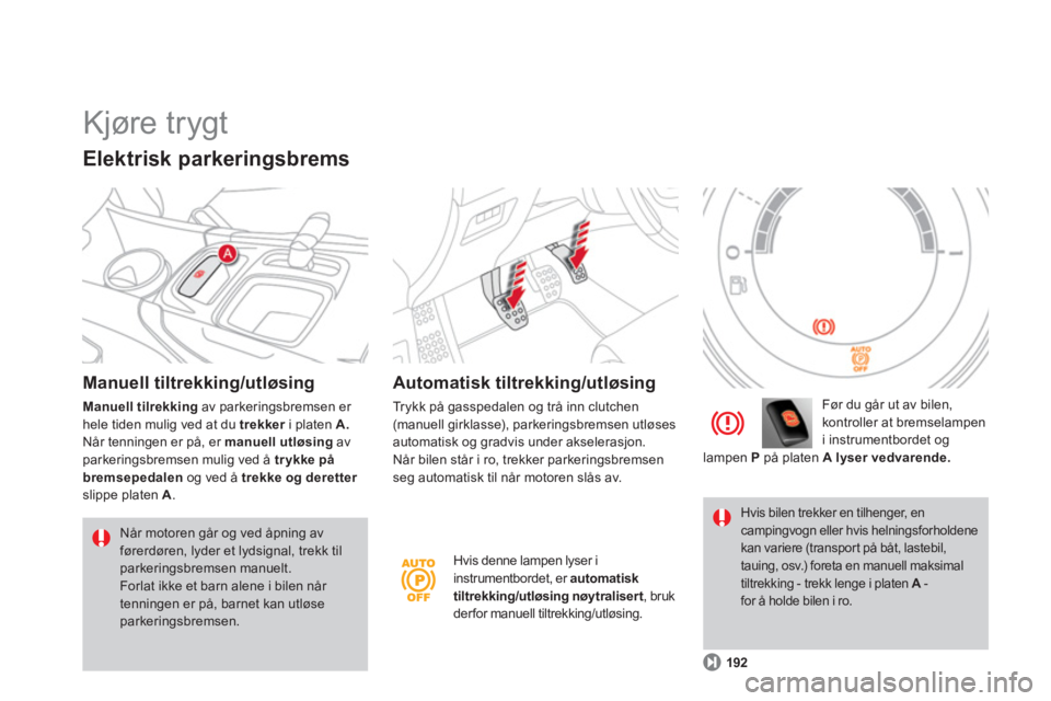 CITROEN DS4 2011  InstruksjonsbØker (in Norwegian)   Kjøre trygt 
Manuell tiltrekking/utløsing
Manuell tilrekking 
 av parkeringsbremsen er hele tiden mulig ved at du trekker 
 i platen rA.Når tenningen er på, er  manuell utløsing 
 avparkeringsb