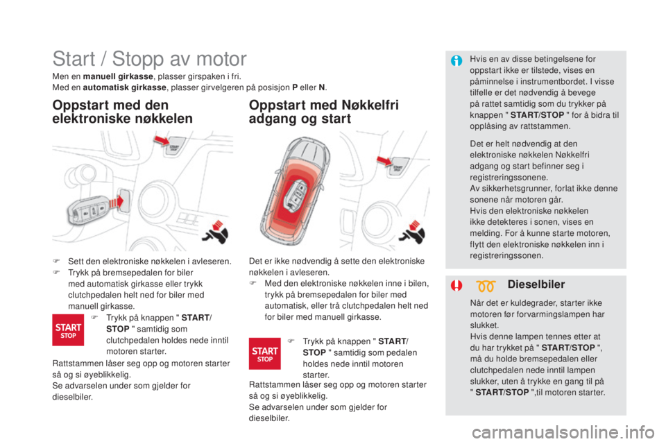 CITROEN DS5 2016  InstruksjonsbØker (in Norwegian) DS5_no_Chap04_conduite_ed02-2015
Start / Stopp av motor
F Sett den elektroniske nøkkelen i avleseren.
F T rykk på bremsepedalen for biler 
med automatisk girkasse eller trykk 
clutchpedalen helt ned