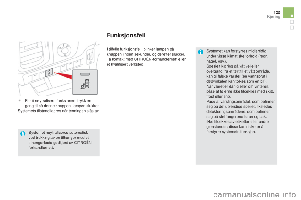 CITROEN DS5 2016  InstruksjonsbØker (in Norwegian) 125
DS5_no_Chap04_conduite_ed02-2015
F For å nøytralisere funksjonen, trykk en gang til på denne knappen; lampen slukker.
Systemets tilstand lagres når tenningen slås av. I tilfelle funksjonsfeil
