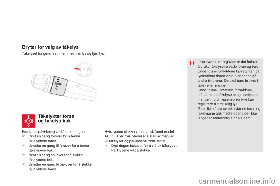 CITROEN DS5 2016  InstruksjonsbØker (in Norwegian) DS5_no_Chap05_visibilite_ed02-2015
Bryter for valg av tåkelys
Tåkelyset fungerer sammen med nærlys og fjernlys.
 F
oreta en påvirkning ved å dreie ringen:
F
 
f
 ørst én gang forover for å ten