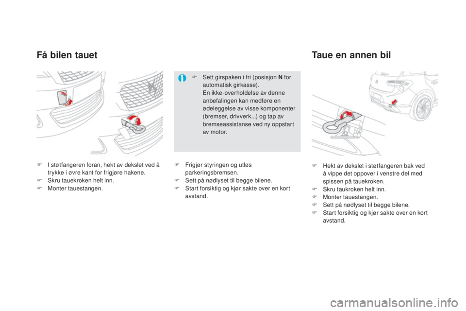 CITROEN DS5 2016  InstruksjonsbØker (in Norwegian) DS5_no_Chap08_info-pratiques_ed02-2015
Få bilen tauetTaue en annen bil
F I støtfangeren foran, hekt av dekslet ved å 
trykke i øvre kant for frigjøre hakene.
F
 
S
 kru tauekroken helt inn.
F
 
M