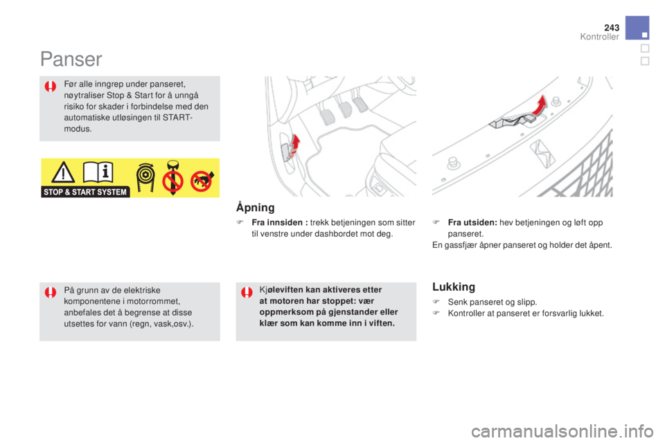 CITROEN DS5 2016  InstruksjonsbØker (in Norwegian) 243
DS5_no_Chap09_verifications_ed02-2015
Panser
Åpning
Før alle inngrep under panseret, 
nøytraliser Stop & Start for å unngå 
risiko for skader i forbindelse med den 
automatiske utløsingen ti