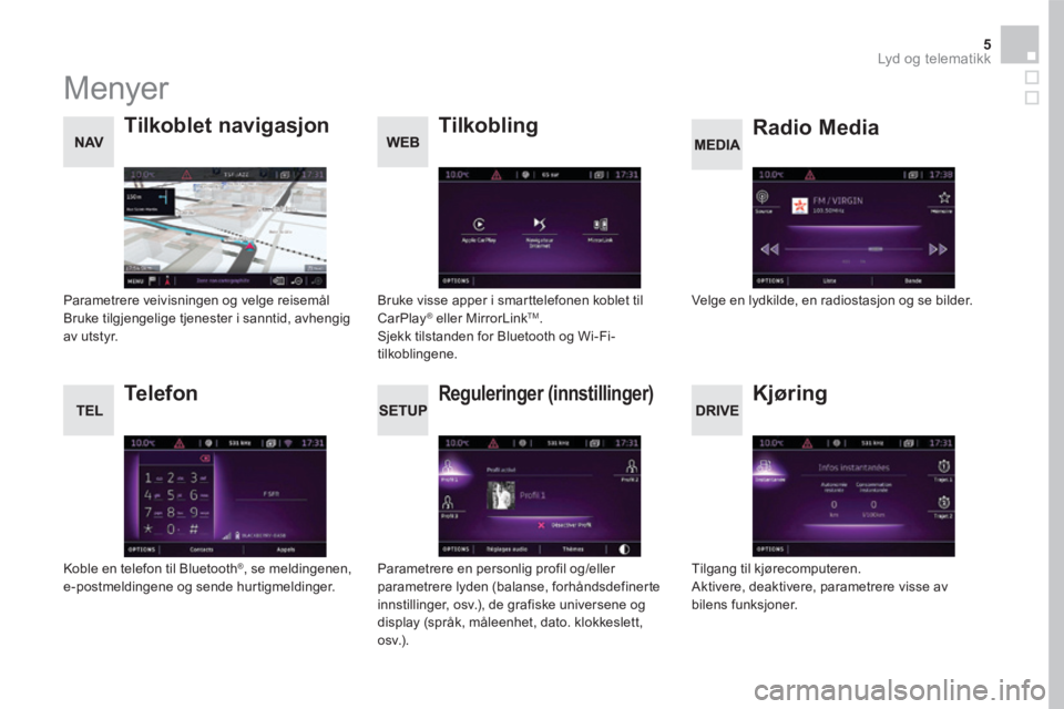 CITROEN DS5 2016 InstruksjonsbØker (in Norwegian) 5 Lyd og telematikk
Menyer
Reguleringer (innstillinger)
Radio Media Tilkoblet navigasjon
Kjøring
Tilkobling
Telefon
Parametrere en personlig profil og/eller paramet CITROEN DS5 2016 InstruksjonsbØker (in Norwegian) 5 Lyd og telematikk
Menyer
Reguleringer (innstillinger)
Radio Media Tilkoblet navigasjon
Kjøring
Tilkobling
Telefon
Parametrere en personlig profil og/eller paramet