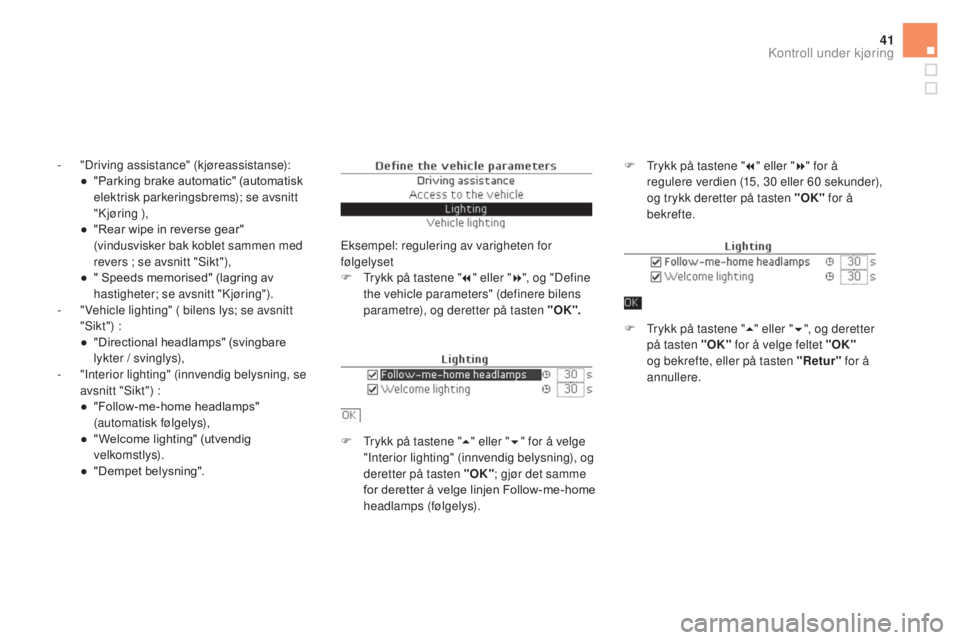 CITROEN DS5 2016  InstruksjonsbØker (in Norwegian) 41
- "Driving assistance" (kjøreassistanse):●  " Parking brake automatic" (automatisk 
elektrisk parkeringsbrems); se avsnitt 
"Kjøring ),
●
 
"
 Rear wipe in reverse gea