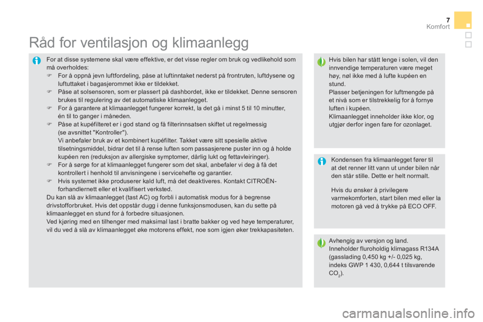 CITROEN DS5 2016  InstruksjonsbØker (in Norwegian) 7Komfor t7
  For at disse systemene skal være effektive, er det visse regler om bruk og vedlikehold som 
må overholdes: 
   
 
�) 
  For å oppnå jevn luftfordeling, påse at luftinntaket nederst p