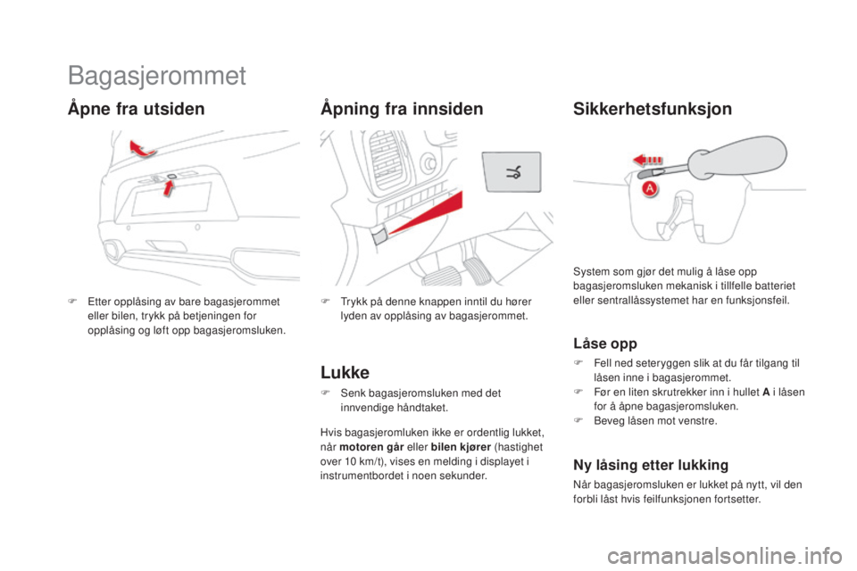 CITROEN DS5 2016 InstruksjonsbØker (in Norwegian) DS5_no_Chap02_ouvertures_ed02-2015
Bagasjerommet
F Etter opplåsing av bare bagasjerommet eller bilen, trykk på betjeningen for
opplåsing og løft opp bagasjeromsluken.
Åpne fra utsiden
F Trykk p CITROEN DS5 2016 InstruksjonsbØker (in Norwegian) DS5_no_Chap02_ouvertures_ed02-2015
Bagasjerommet
F Etter opplåsing av bare bagasjerommet eller bilen, trykk på betjeningen for
opplåsing og løft opp bagasjeromsluken.
Åpne fra utsiden
F Trykk p