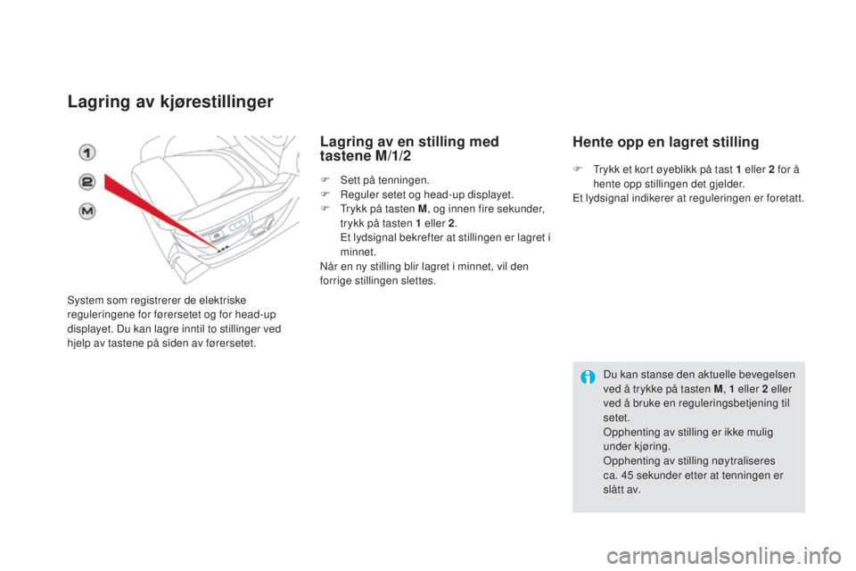 CITROEN DS5 2016 InstruksjonsbØker (in Norwegian) DS5_no_Chap03_confort_ed02-2015
Lagring av kjørestillinger
System som registrerer de elektriske
reguleringene for førersetet og for head-up
displayet. Du kan lagre inntil to stillinger ved
hjelp CITROEN DS5 2016 InstruksjonsbØker (in Norwegian) DS5_no_Chap03_confort_ed02-2015
Lagring av kjørestillinger
System som registrerer de elektriske
reguleringene for førersetet og for head-up
displayet. Du kan lagre inntil to stillinger ved
hjelp