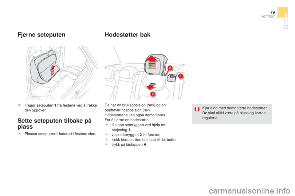 CITROEN DS5 2016  InstruksjonsbØker (in Norwegian) 79
DS5_no_Chap03_confort_ed02-2015
De har en bruksposisjon (høy) og en 
oppbevaringsposisjon (lav).
Hodestøttene kan også demonteres.
For å fjerne en hodestøtte:
F 
l
 ås opp seteryggen ved hjel