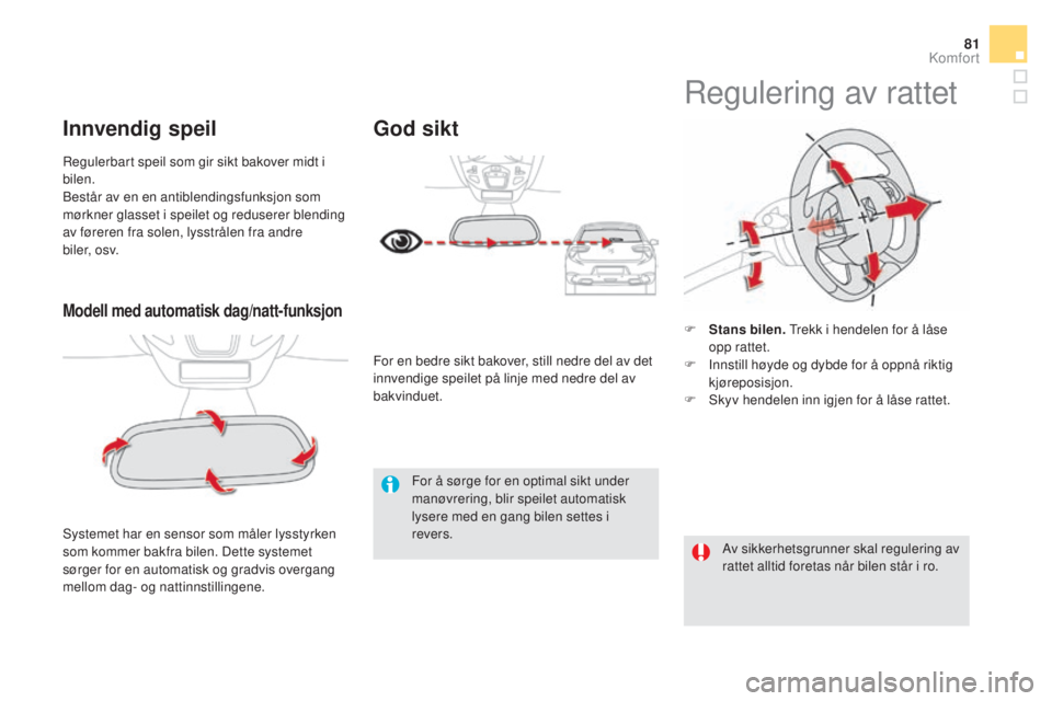 CITROEN DS5 2016  InstruksjonsbØker (in Norwegian) 81
DS5_no_Chap03_confort_ed02-2015
Modell med automatisk dag/natt-funksjon
Systemet har en sensor som måler lysstyrken 
som kommer bakfra bilen. Dette systemet 
sørger for en automatisk og gradvis o