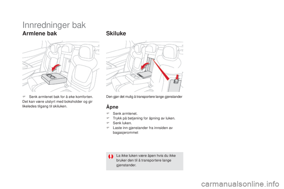 CITROEN DS5 2016  InstruksjonsbØker (in Norwegian) DS5_no_Chap03_confort_ed02-2015
Skiluke
Åpne
F Senk armlenet.
F T rykk på betjening for åpning av luken.
F
 
S
 enk luken.
F
 
L
 aste inn gjenstander fra innsiden av 
bagasjerommet
F
 
S

enk arml