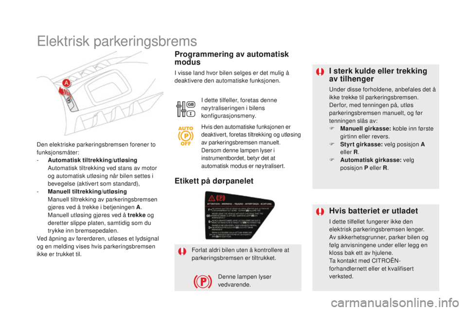 CITROEN DS5 2015 InstruksjonsbØker (in Norwegian) DS5_no_Chap04_conduite_ed01-2015
I sterk kulde eller trekking
av tilhenger
Under disse forholdene, anbefales det å
ikke trekke til parkeringsbremsen.
Der for, med tenningen på, utløs
parkeringsb CITROEN DS5 2015 InstruksjonsbØker (in Norwegian) DS5_no_Chap04_conduite_ed01-2015
I sterk kulde eller trekking
av tilhenger
Under disse forholdene, anbefales det å
ikke trekke til parkeringsbremsen.
Der for, med tenningen på, utløs
parkeringsb