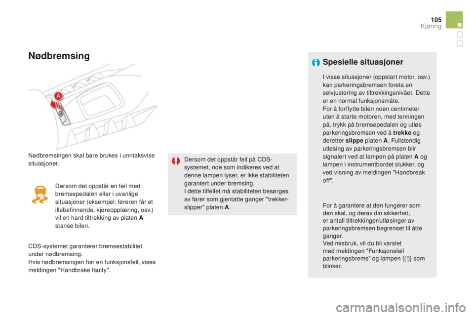 CITROEN DS5 2015 InstruksjonsbØker (in Norwegian) 105
DS5_no_Chap04_conduite_ed01-2015
Nødbremsing
Nødbremsingen skal bare brukes i unntaksvise
situasjoner.Dersom det oppstår feil på CDS-
systemet, noe som indikeres ved at
denne lampen lyser, e CITROEN DS5 2015 InstruksjonsbØker (in Norwegian) 105
DS5_no_Chap04_conduite_ed01-2015
Nødbremsing
Nødbremsingen skal bare brukes i unntaksvise
situasjoner.Dersom det oppstår feil på CDS-
systemet, noe som indikeres ved at
denne lampen lyser, e