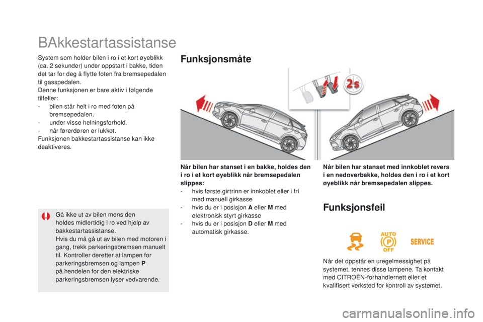 CITROEN DS5 2015 InstruksjonsbØker (in Norwegian) DS5_no_Chap04_conduite_ed01-2015
BAkkestartassistanse
System som holder bilen i ro i et kort øyeblikk
(ca. 2 sekunder) under oppstart i bakke, tiden
det tar for deg å flytte foten fra bremsepedale CITROEN DS5 2015 InstruksjonsbØker (in Norwegian) DS5_no_Chap04_conduite_ed01-2015
BAkkestartassistanse
System som holder bilen i ro i et kort øyeblikk
(ca. 2 sekunder) under oppstart i bakke, tiden
det tar for deg å flytte foten fra bremsepedale