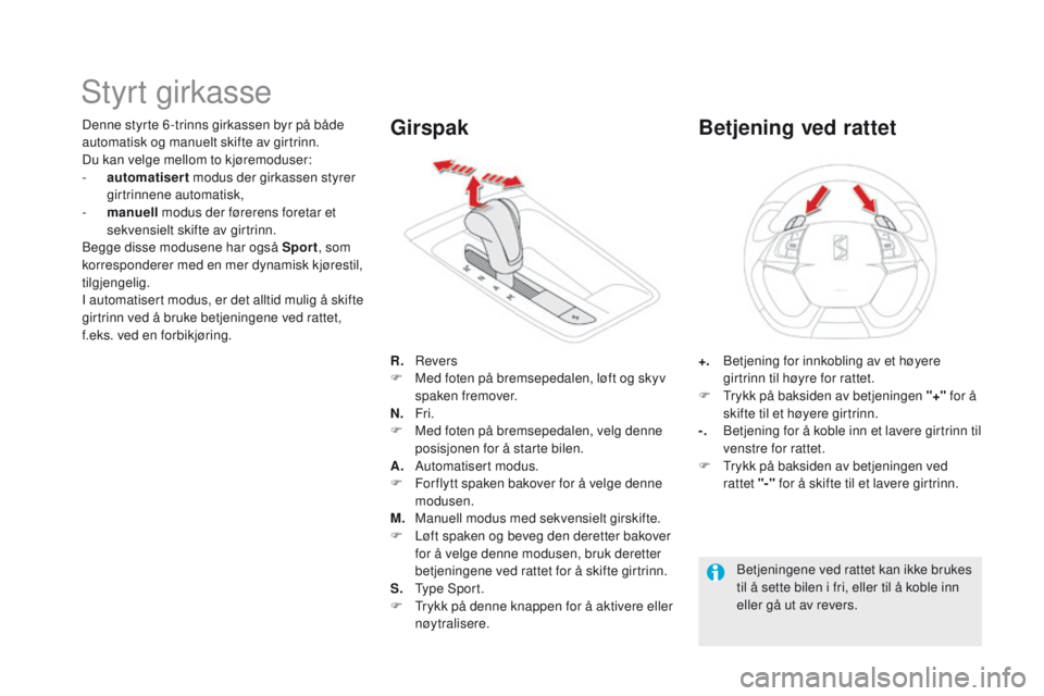 CITROEN DS5 2015 InstruksjonsbØker (in Norwegian) DS5_no_Chap04_conduite_ed01-2015
Styrt girkasse
Denne styrte 6 -trinns girkassen byr på både
automatisk og manuelt skifte av girtrinn.
Du kan velge mellom to kjøremoduser:
-
a
utomatisert modus CITROEN DS5 2015 InstruksjonsbØker (in Norwegian) DS5_no_Chap04_conduite_ed01-2015
Styrt girkasse
Denne styrte 6 -trinns girkassen byr på både
automatisk og manuelt skifte av girtrinn.
Du kan velge mellom to kjøremoduser:
-
a
utomatisert modus