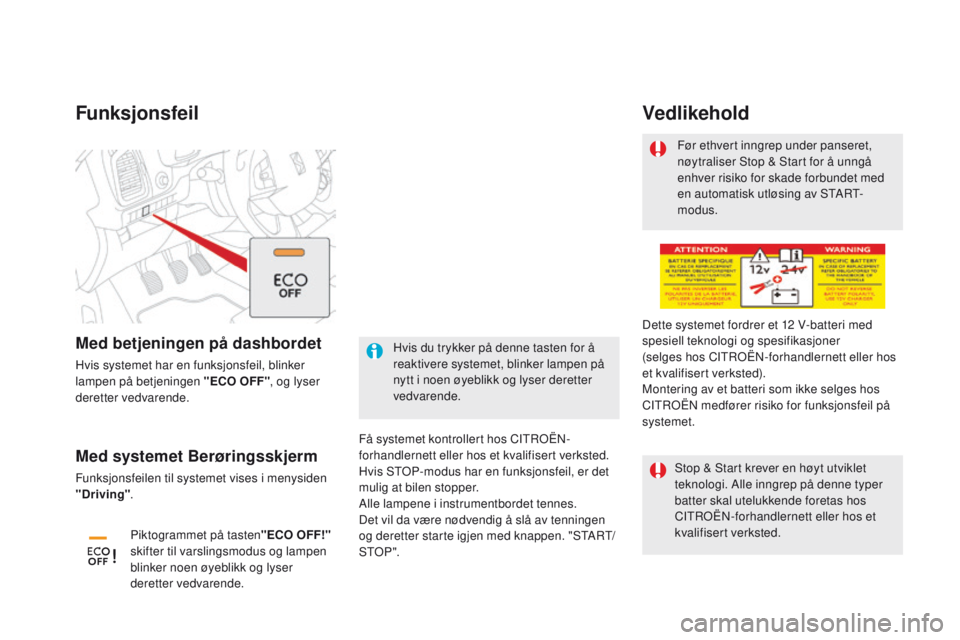 CITROEN DS5 2015 InstruksjonsbØker (in Norwegian) DS5_no_Chap04_conduite_ed01-2015
Funksjonsfeil
Få systemet kontrollert hos CITROËN-
forhandlernett eller hos et kvalifisert verksted.
Hvis STOP-modus har en funksjonsfeil, er det
mulig at bilen sto CITROEN DS5 2015 InstruksjonsbØker (in Norwegian) DS5_no_Chap04_conduite_ed01-2015
Funksjonsfeil
Få systemet kontrollert hos CITROËN-
forhandlernett eller hos et kvalifisert verksted.
Hvis STOP-modus har en funksjonsfeil, er det
mulig at bilen sto
