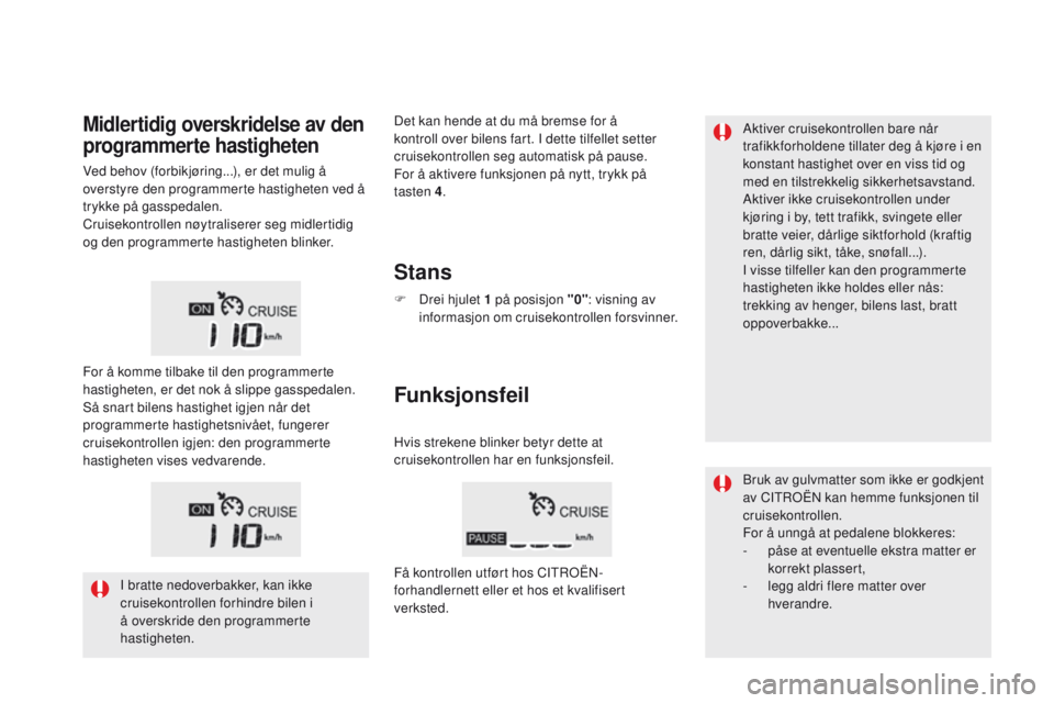 CITROEN DS5 2015 InstruksjonsbØker (in Norwegian) DS5_no_Chap04_conduite_ed01-2015
Aktiver cruisekontrollen bare når
trafikkforholdene tillater deg å kjøre i en
konstant hastighet over en viss tid og
med en tilstrekkelig sikkerhetsavstand.
Akti CITROEN DS5 2015 InstruksjonsbØker (in Norwegian) DS5_no_Chap04_conduite_ed01-2015
Aktiver cruisekontrollen bare når
trafikkforholdene tillater deg å kjøre i en
konstant hastighet over en viss tid og
med en tilstrekkelig sikkerhetsavstand.
Akti